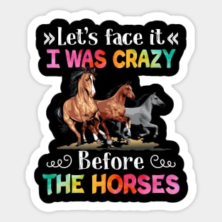 Let_s Face It I Was Crazy Before The Horse Sticker